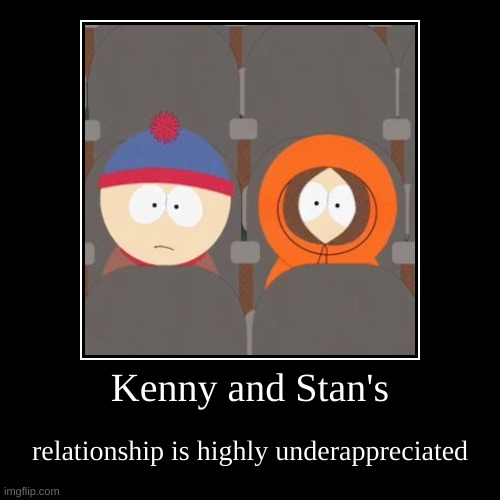 Kenny and Stan's | relationship is highly underappreciated | image tagged in funny,demotivationals,stan marsh,kenny mccormick,south park,friendship | made w/ Imgflip demotivational maker