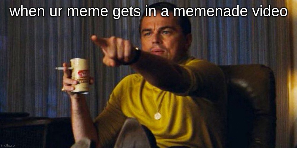 Leo pointing | when ur meme gets in a memenade video | image tagged in leo pointing | made w/ Imgflip meme maker