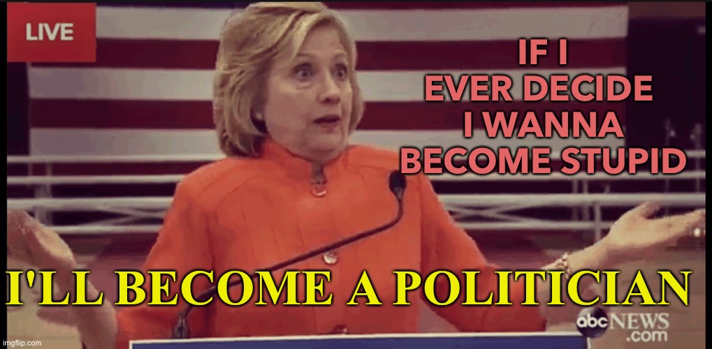 I'll become a politician | IF I EVER DECIDE 
I WANNA BECOME STUPID; I'LL BECOME A POLITICIAN | image tagged in clueless politician | made w/ Imgflip meme maker