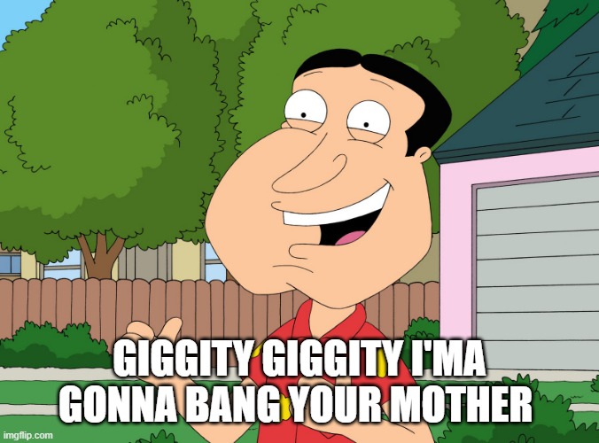 Quagmire Family Guy | GIGGITY GIGGITY I'MA GONNA BANG YOUR MOTHER | image tagged in quagmire family guy | made w/ Imgflip meme maker
