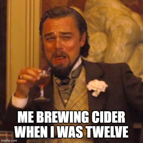 Laughing Leo Meme | ME BREWING CIDER WHEN I WAS TWELVE | image tagged in memes,laughing leo | made w/ Imgflip meme maker