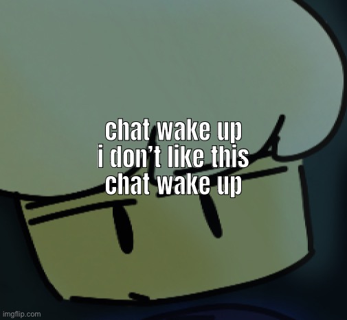 some people know the original song | chat wake up
i don’t like this
chat wake up | made w/ Imgflip meme maker