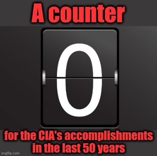 Zero counter | A counter for the CIA's accomplishments in the last 50 years | image tagged in zero counter | made w/ Imgflip meme maker