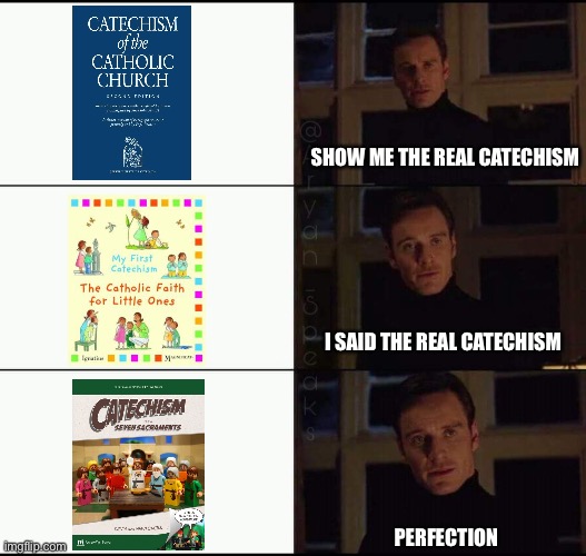 Show me the real Catechism | SHOW ME THE REAL CATECHISM; I SAID THE REAL CATECHISM; PERFECTION | image tagged in show me the real | made w/ Imgflip meme maker