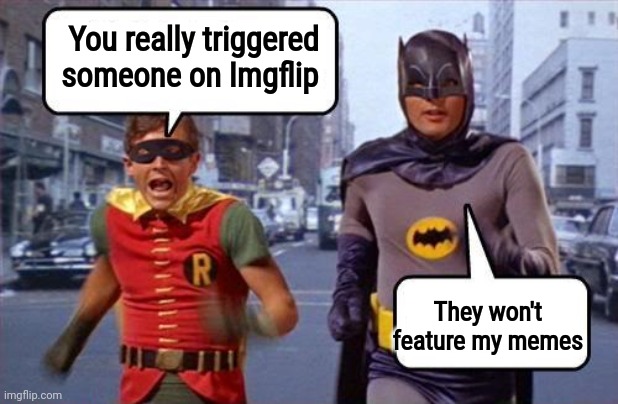 Lost Weekend | You really triggered someone on Imgflip; They won't feature my memes | image tagged in batman and robin,imgflip mods,you had one job,super_triggered,good,get over it | made w/ Imgflip meme maker
