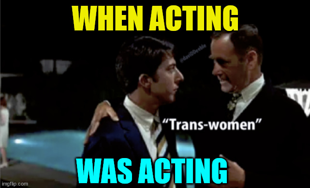 Back when acting was acting... | WHEN ACTING; WAS ACTING | image tagged in acting | made w/ Imgflip meme maker