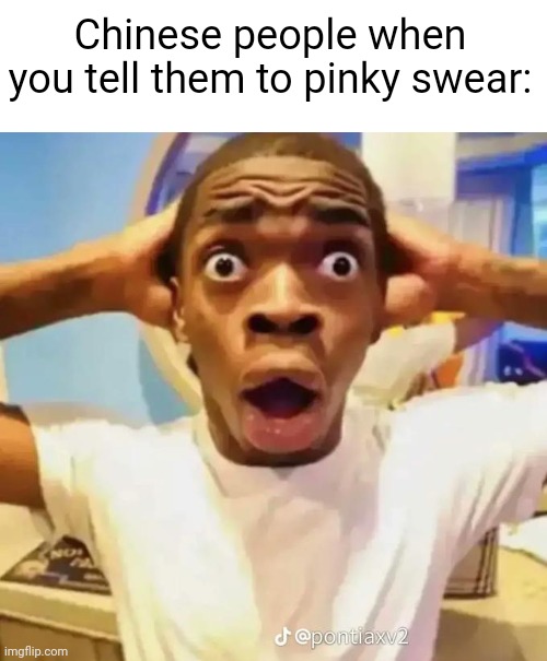 Meme #2,098 | Chinese people when you tell them to pinky swear: | image tagged in shocked black guy,memes,chinese,pinky,swear,china | made w/ Imgflip meme maker