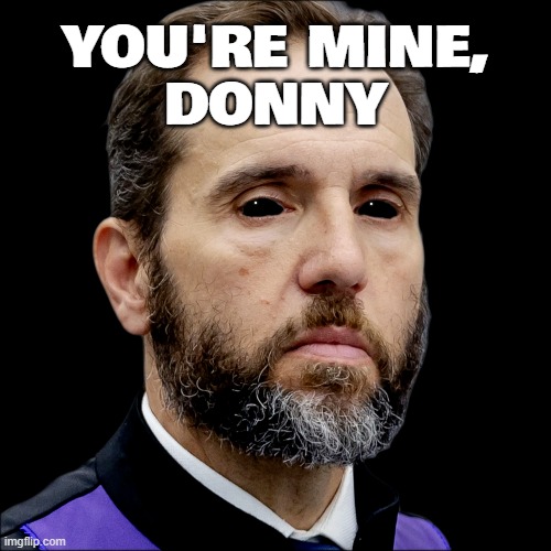 all mine... | YOU'RE MINE,
DONNY | image tagged in donald trump here's donny,jack,smith,lock him up | made w/ Imgflip meme maker
