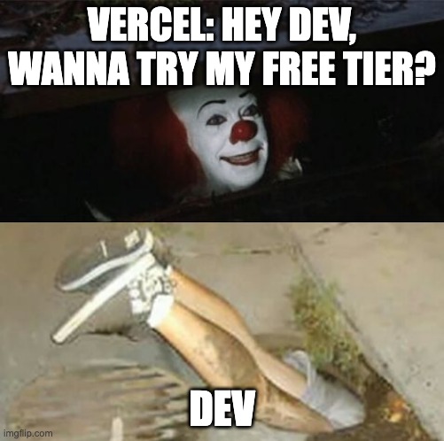 Pennywise sewer shenanigans | VERCEL: HEY DEV, WANNA TRY MY FREE TIER? DEV | image tagged in pennywise sewer shenanigans | made w/ Imgflip meme maker