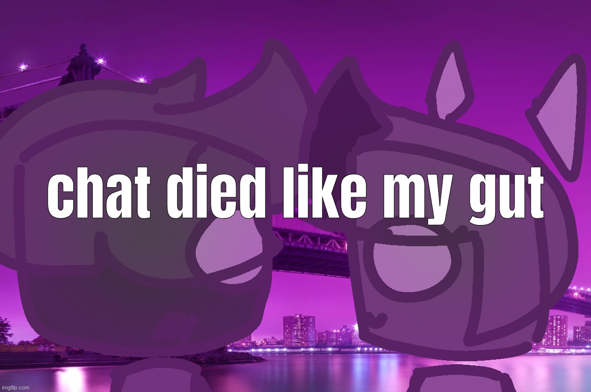 chat died like my gut | made w/ Imgflip meme maker