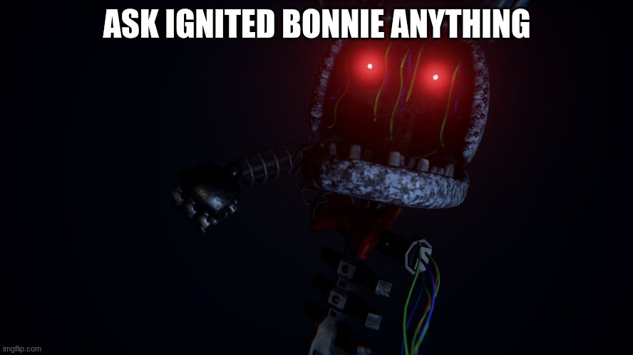 ask me anything | ASK IGNITED BONNIE ANYTHING | image tagged in fnaf | made w/ Imgflip meme maker