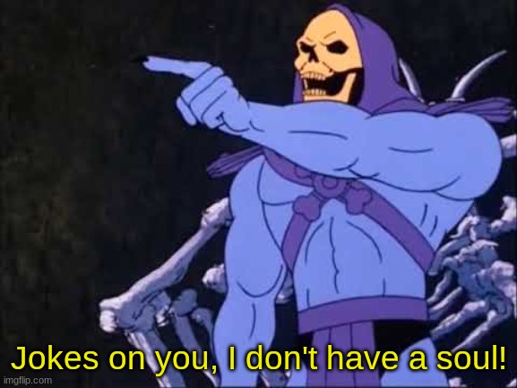 Skeletor | Jokes on you, I don't have a soul! | image tagged in skeletor | made w/ Imgflip meme maker