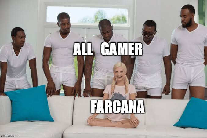 Gamer | ALL   GAMER; FARCANA | image tagged in one girl five guys | made w/ Imgflip meme maker