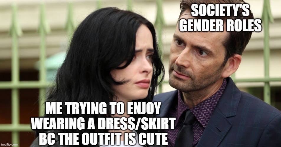 I want to wear dresses but like, in a nonbinary way??? | SOCIETY'S GENDER ROLES; ME TRYING TO ENJOY WEARING A DRESS/SKIRT BC THE OUTFIT IS CUTE | image tagged in jessica jones death stare,nonbinary,dress,skirt | made w/ Imgflip meme maker