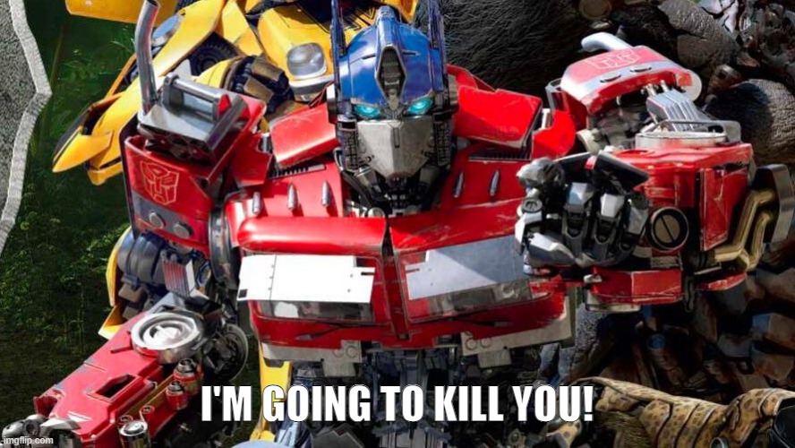 Optimus Prime points at you | I'M GOING TO KILL YOU! | image tagged in optimus prime points at you | made w/ Imgflip meme maker