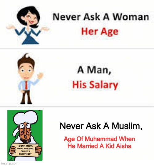 Never ask a woman her age | Never Ask A Muslim, Age Of Muhammad When He Married A Kid Aisha | image tagged in never ask a woman her age | made w/ Imgflip meme maker