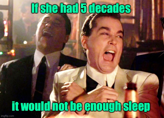 Good Fellas Hilarious Meme | If she had 5 decades it would not be enough sleep | image tagged in memes,good fellas hilarious | made w/ Imgflip meme maker
