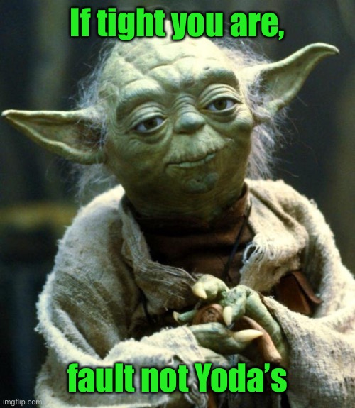 Star Wars Yoda Meme | If tight you are, fault not Yoda’s | image tagged in memes,star wars yoda | made w/ Imgflip meme maker