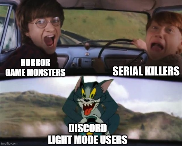 lol | SERIAL KILLERS; HORROR GAME MONSTERS; DISCORD LIGHT MODE USERS | image tagged in tom chasing harry and ron weasly | made w/ Imgflip meme maker