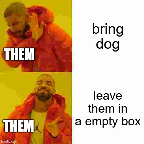 bring dog leave them in a empty box THEM THEM | image tagged in memes,drake hotline bling | made w/ Imgflip meme maker