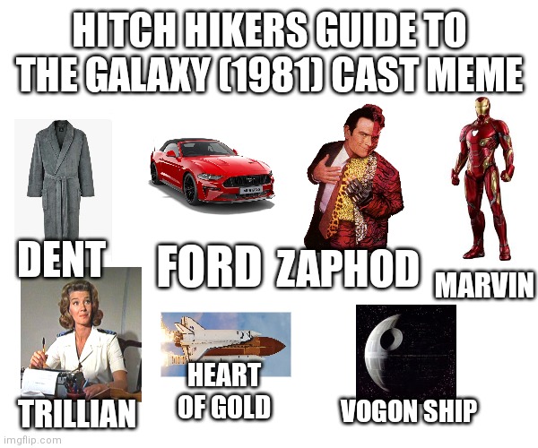 Hitchikers guide is probably the best book ever | HITCH HIKERS GUIDE TO THE GALAXY (1981) CAST MEME; DENT; ZAPHOD; FORD; MARVIN; HEART OF GOLD; VOGON SHIP; TRILLIAN | image tagged in cast memes | made w/ Imgflip meme maker