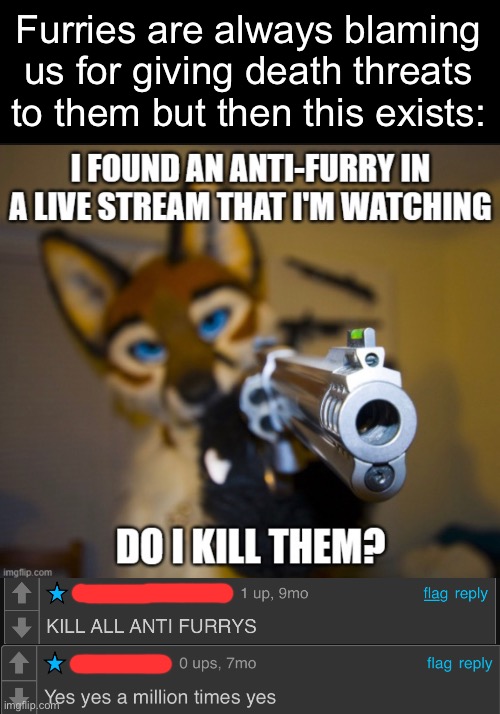 Plus not all antifurs give death threats. This is really hypocritical of them, huh? | Furries are always blaming us for giving death threats to them but then this exists: | image tagged in explain that furries,hypocrites | made w/ Imgflip meme maker