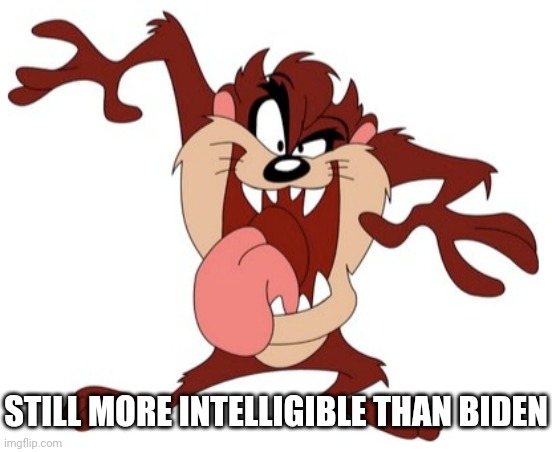 How did I forget Taz when doing this series? | STILL MORE INTELLIGIBLE THAN BIDEN | image tagged in memes,politics,still more intelligible than biden | made w/ Imgflip meme maker