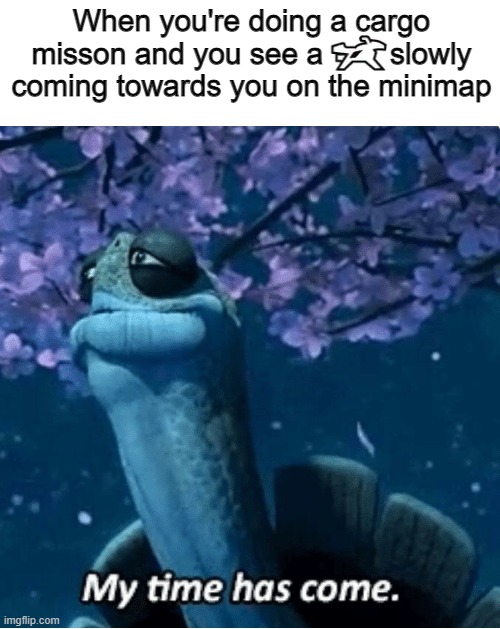 My Time Has Come | When you're doing a cargo misson and you see a        slowly coming towards you on the minimap | image tagged in my time has come,oppressor mk ii,grand theft auto,gta,gta 5,gta online | made w/ Imgflip meme maker