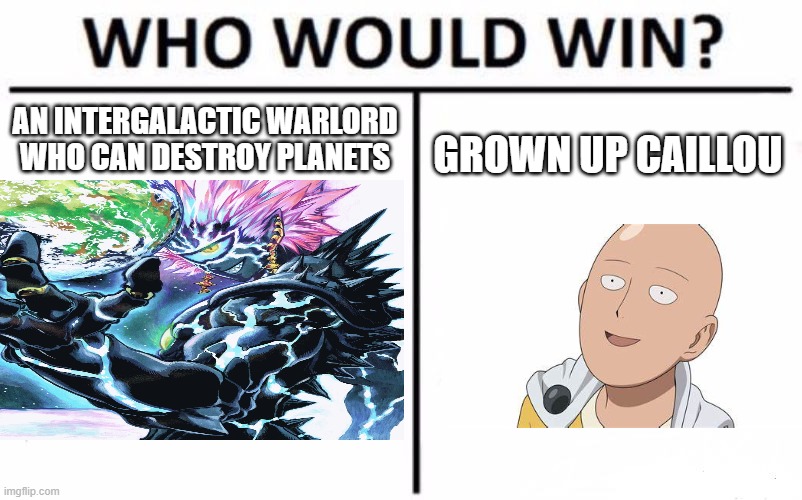 Imagine losing to Caillou | AN INTERGALACTIC WARLORD WHO CAN DESTROY PLANETS; GROWN UP CAILLOU | image tagged in saitama - one punch man anime | made w/ Imgflip meme maker