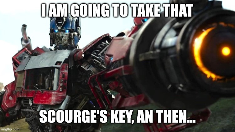 Transformers | I AM GOING TO TAKE THAT; SCOURGE'S KEY, AN THEN... | image tagged in transformers | made w/ Imgflip meme maker