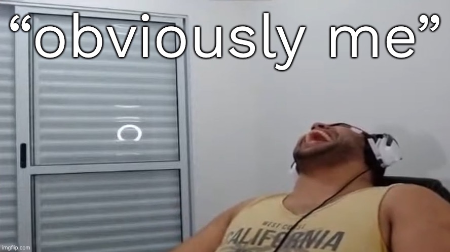 John Roblox Laughing | “obviously me” | image tagged in john roblox laughing | made w/ Imgflip meme maker