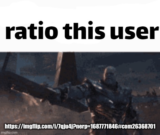 ratio this user | https://imgflip.com/i/7qju4j?nerp=1687771846#com26368701 | image tagged in ratio this user | made w/ Imgflip meme maker