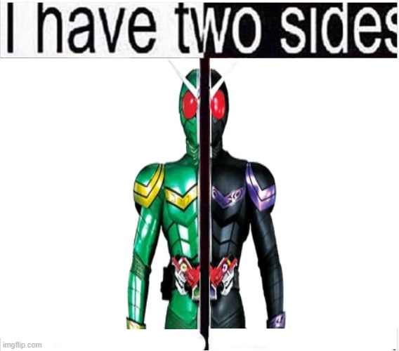 i have two sides but double | image tagged in kamen rider | made w/ Imgflip meme maker