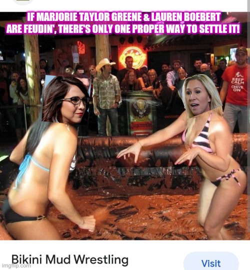 Ladies,  please save your hatred for the Libtards! | IF MARJORIE TAYLOR GREENE & LAUREN BOEBERT ARE FEUDIN', THERE'S ONLY ONE PROPER WAY TO SETTLE IT! | image tagged in republicans,united,destroy,left wing,libtards | made w/ Imgflip meme maker