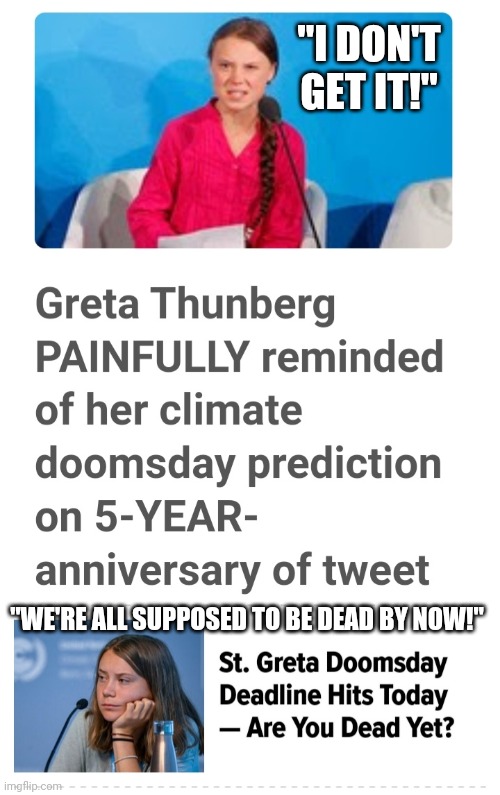 How Dare You?? Climate HOAX Continues... | "I DON'T GET IT!"; "WE'RE ALL SUPPOSED TO BE DEAD BY NOW!" | image tagged in climate change,hoax,exposed,here we go again | made w/ Imgflip meme maker