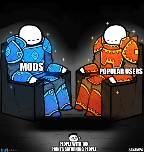 like bro | MODS; POPULAR USERS; PEOPLE WITH 10K POINTS SATURNING PEOPLE | made w/ Imgflip meme maker