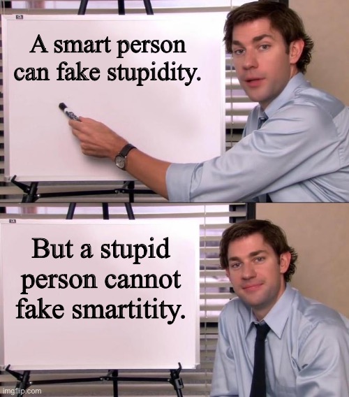 Truth | A smart person can fake stupidity. But a stupid person cannot fake smartitity. | image tagged in jim halpert explains | made w/ Imgflip meme maker