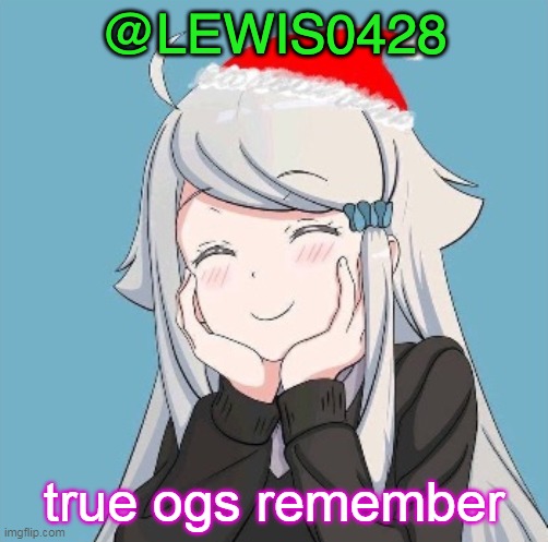 Lewis0428's template | true ogs remember | image tagged in lewis0428's template | made w/ Imgflip meme maker