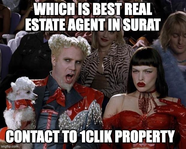 1 clik properties | WHICH IS BEST REAL ESTATE AGENT IN SURAT; CONTACT TO 1CLIK PROPERTY | image tagged in memes,mugatu so hot right now | made w/ Imgflip meme maker