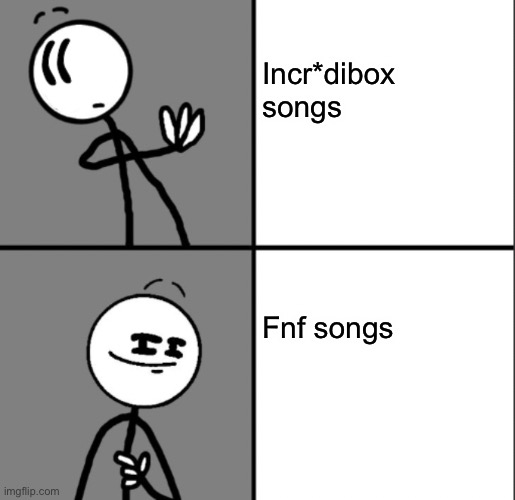 The reason why i censored incr*dibox like a slur is cause people here are literally censoring fnf | Incr*dibox songs; Fnf songs | image tagged in hotline bling | made w/ Imgflip meme maker