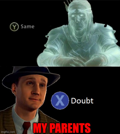 MY PARENTS | image tagged in y same better,l a noire press x to doubt | made w/ Imgflip meme maker