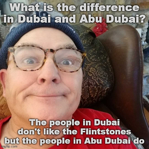 Durl Earl | What is the difference in Dubai and Abu Dubai? The people in Dubai don't like the Flintstones but the people in Abu Dubai do | image tagged in durl earl | made w/ Imgflip meme maker