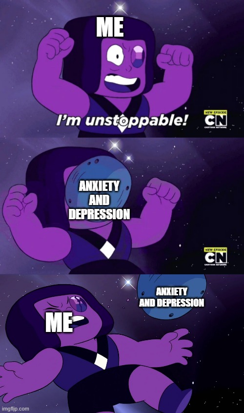 I'm Unstoppable | ME; ANXIETY AND DEPRESSION; ANXIETY AND DEPRESSION; ME | image tagged in i'm unstoppable | made w/ Imgflip meme maker