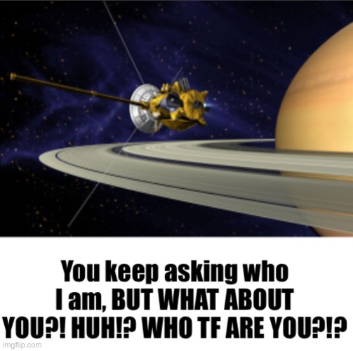 Cassini who tf are you | image tagged in cassini who tf are you | made w/ Imgflip meme maker