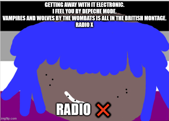 Elton john will not die tomorrow | GETTING AWAY WITH IT ELECTRONIC.
I FEEL YOU BY DEPECHE MODE.
VAMPIRES AND WOLVES BY THE WOMBATS IS ALL IN THE BRITISH MONTAGE.
RADIO X; RADIO ❌ | image tagged in new order will not die tomorrow | made w/ Imgflip meme maker