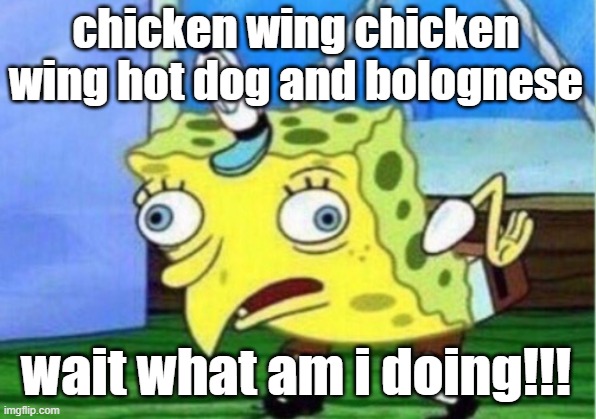 Mocking Spongebob | chicken wing chicken wing hot dog and bolognese; wait what am i doing!!! | image tagged in memes,mocking spongebob | made w/ Imgflip meme maker