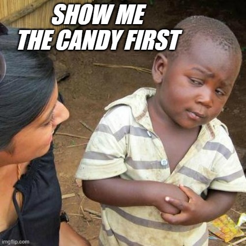 Third World Skeptical Kid | SHOW ME THE CANDY FIRST | image tagged in memes,third world skeptical kid | made w/ Imgflip meme maker