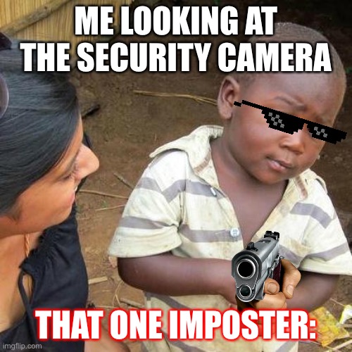 Among us meme #1 | ME LOOKING AT THE SECURITY CAMERA; THAT ONE IMPOSTER: | image tagged in memes,third world skeptical kid,among us,gaming | made w/ Imgflip meme maker