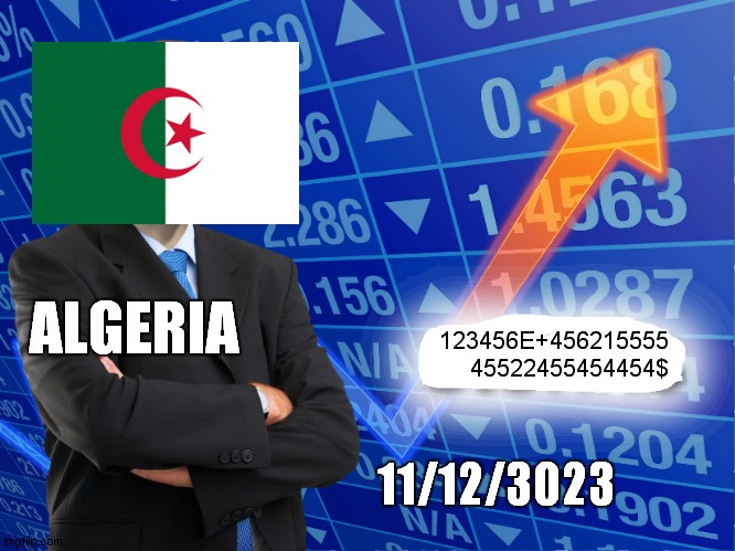 gpp algeria in11 decembre 3023 | ALGERIA; 123456E+456215555
45522455454454$; 11/12/3023 | image tagged in empty stonks | made w/ Imgflip meme maker