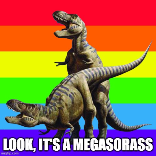 Happy Pride Month | LOOK, IT'S A MEGASORASS | image tagged in gay dinos | made w/ Imgflip meme maker